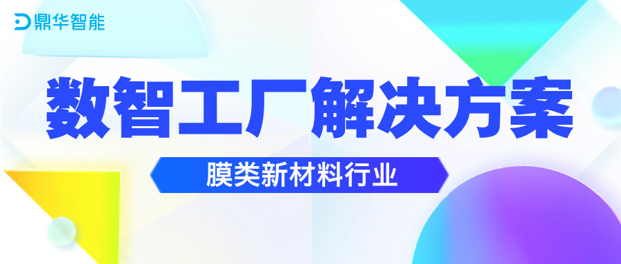 一文读懂鼎华膜类新材料行业数智工厂解决方案